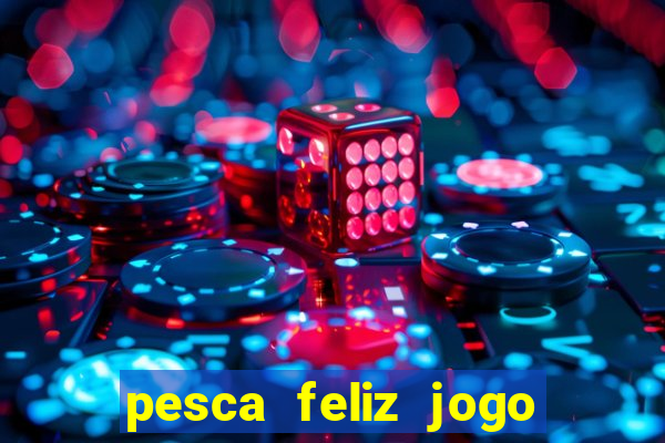 pesca feliz jogo de aposta